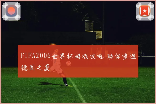 FIFA2006世界杯游戏攻略 助你重温德国之夏