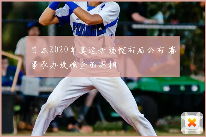 日本2020年奥运会场馆布局公布 赛事承办设施全面亮相